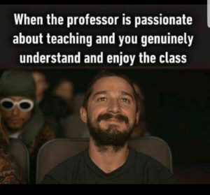 Meme of Shia LaBoeuf grinning with text across top that reads: "when the professor is passionate about teaching and you genuinely understand and enjoy the class"